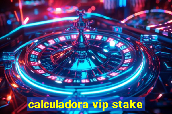 calculadora vip stake